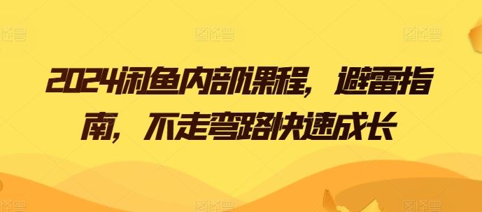 2024闲鱼内部课程，避雷指南，不走弯路快速成长-立业有术