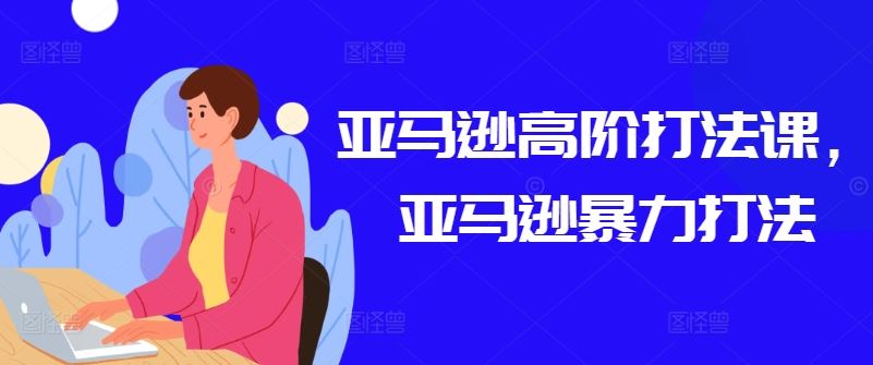 亚马逊高阶打法课，亚马逊暴力打法-立业有术