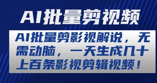 AI批量剪影视解说，无需动脑，一天生成几十上百条影视剪辑视频【揭秘】-立业有术