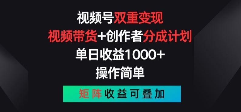 视频号双重变现，视频带货+创作者分成计划 , 操作简单，矩阵收益叠加【揭秘】-立业有术