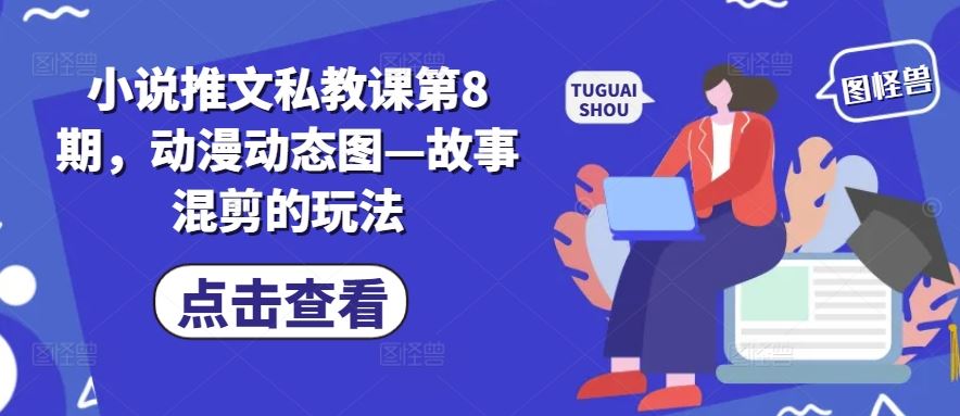 小说推文私教课第8期，动漫动态图—故事混剪的玩法-立业有术