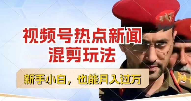 视频号创作者分成，热点新闻混剪玩法，小白也能轻松上手，每天一个小时，轻松月入过w【揭秘】-立业有术