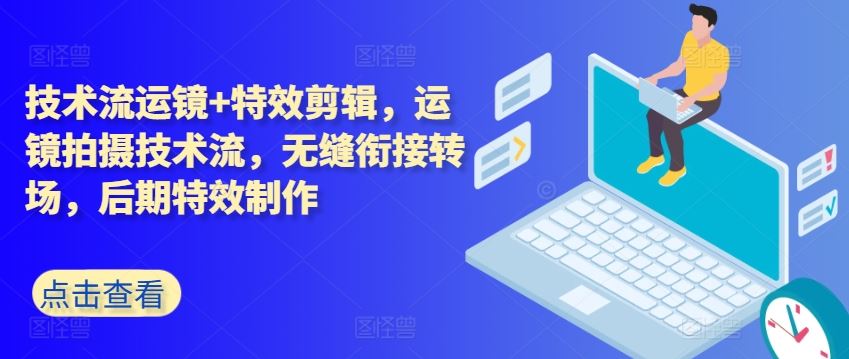 技术流运镜+特效剪辑，​运镜拍摄技术流，无缝衔接转场，后期特效制作-立业有术