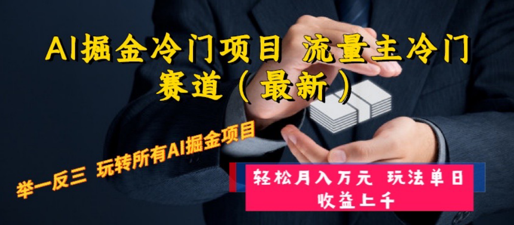 （8288期）AI掘金冷门项目 流量主冷门赛道（最新） 举一反三 玩法单日收益上 月入万元-立业有术