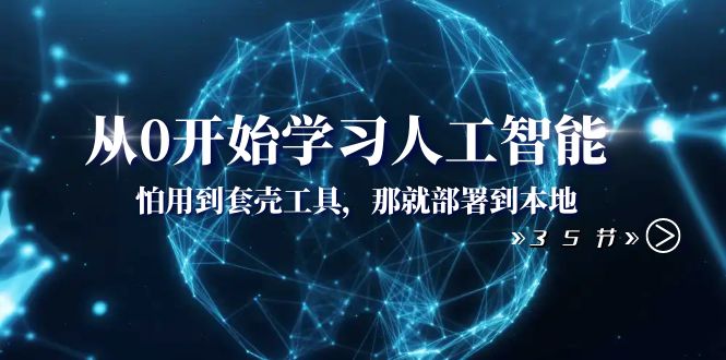 （8307期）从0开始学习人工智能：怕用到套壳工具，那就部署到本地（35节课）-立业有术