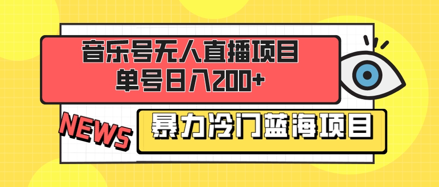 （8300期）音乐号无人直播项目，单号日入200+ 妥妥暴力蓝海项目 最主要是小白也可操作-立业有术