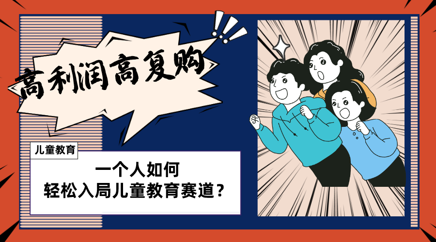 （8298期）儿童教育赛道怎么做？适合个人的操盘方法，长期可做，高利润高复购-立业有术