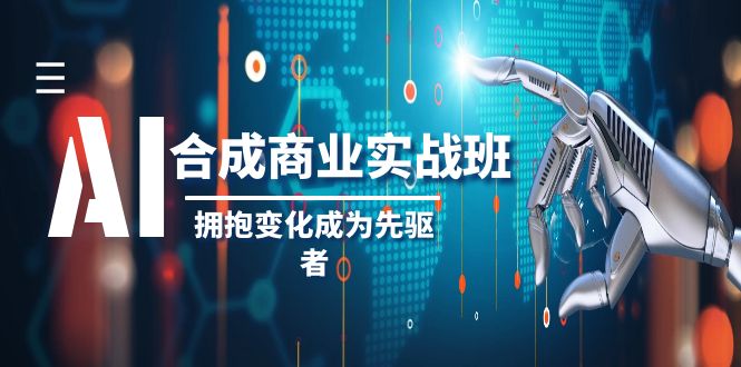 （8332期）AI-合成商业实操班，拥抱变化成为先驱者（19节课）-立业有术