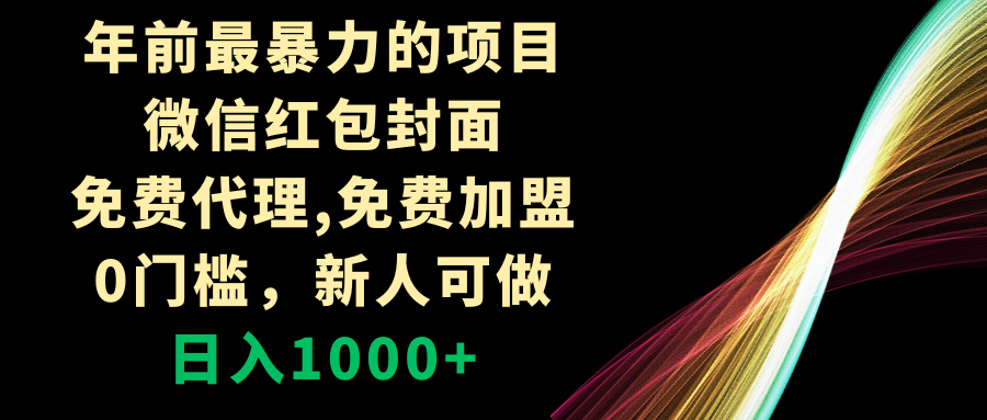 （8324期）年前最暴力的项目，微信红包封面，免费代理，0门槛，新人可做，日入1000+-立业有术