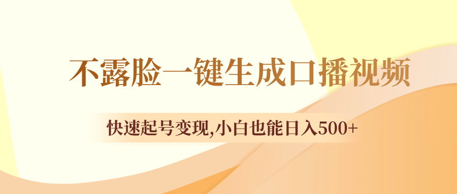 （8371期）不露脸一键生成口播视频，快速起号变现,小白也能日入500+-立业有术