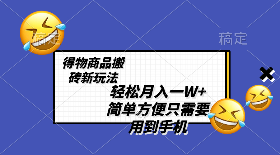 （8360期）轻松月入一W+，得物商品搬砖新玩法，简单方便 一部手机即可 不需要剪辑制作-立业有术