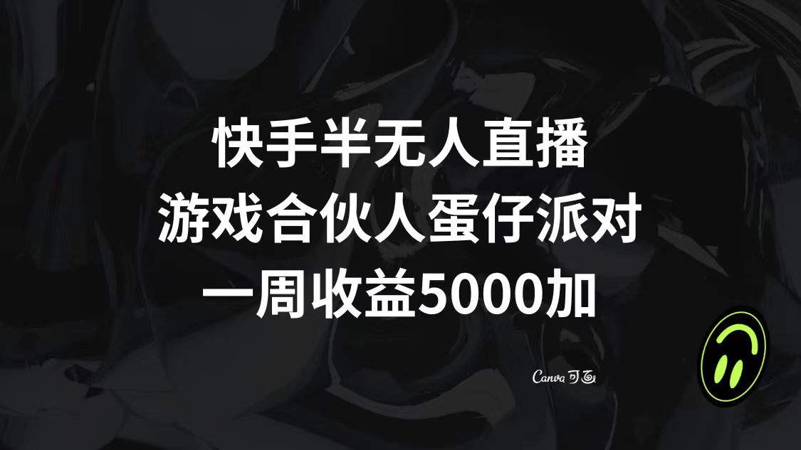 （8347期）快手半无人直播，游戏合伙人蛋仔派对，一周收益5000+-立业有术