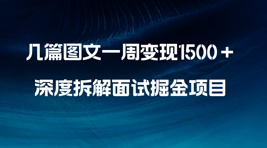（8409期）几篇图文一周变现1500＋，深度拆解面试掘金项目，小白轻松上手-立业有术