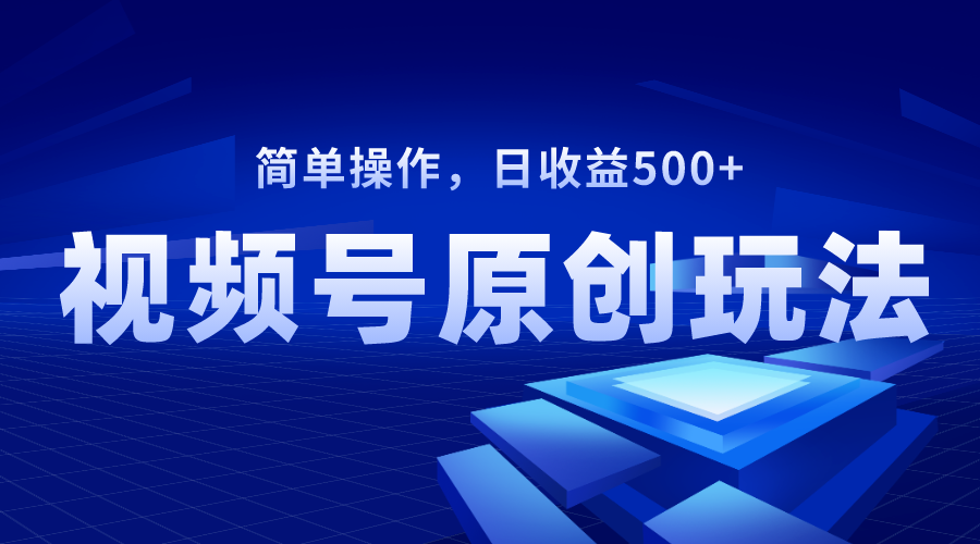 （8400期）视频号原创视频玩法，日收益500+-立业有术