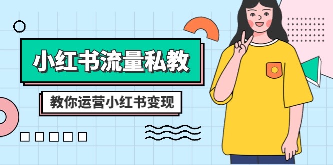（8381期）小红书-流量私教课：全方位教你运营小红书变现（22节课）-立业有术