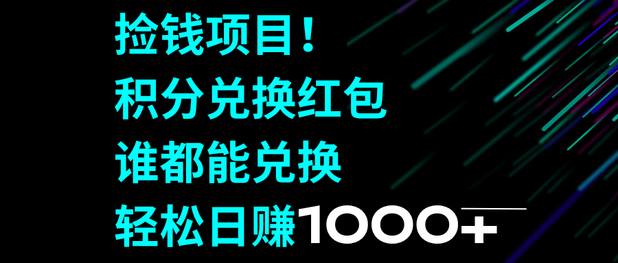 （8378期）捡钱项目！积分兑换红包，谁都能兑换，轻松日赚1000+-立业有术