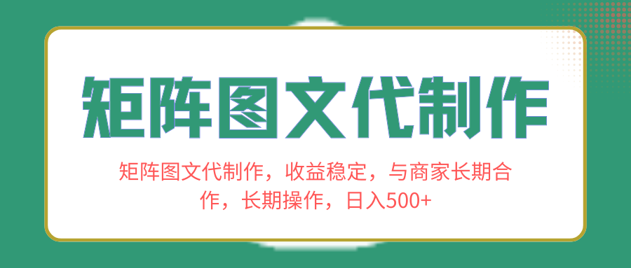 （8374期）矩阵图文代制作，收益稳定，与商家长期合作，长期操作，日入500+-立业有术