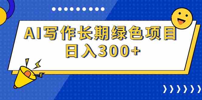（9677期）AI写作长期绿色项目 日入300+-立业有术