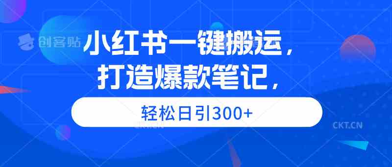 （9673期）小红书一键搬运，打造爆款笔记，轻松日引300+-立业有术