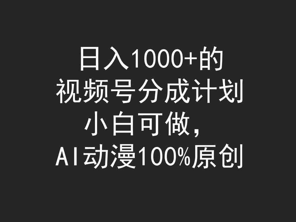（9653期）日入1000+的视频号分成计划，小白可做，AI动漫100%原创-立业有术