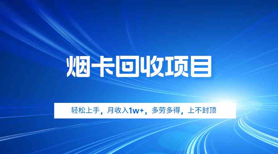 （9751期）烟卡回收项目，轻松上手，月收入1w+,多劳多得，上不封顶-立业有术