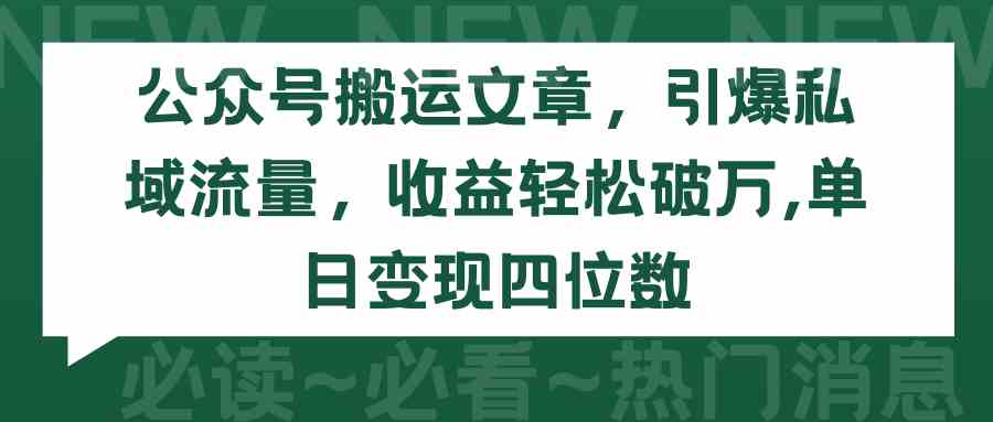 （9795期）公众号搬运文章，引爆私域流量，收益轻松破万，单日变现四位数-立业有术