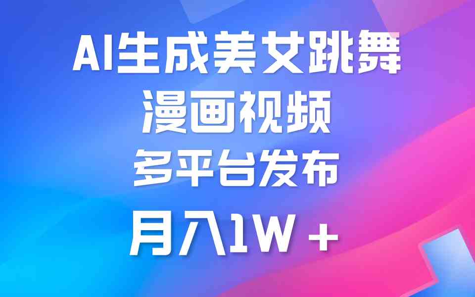（9789期）利用AI把美女跳舞视频制作漫画，纯原创，不违规。月入1W+-立业有术