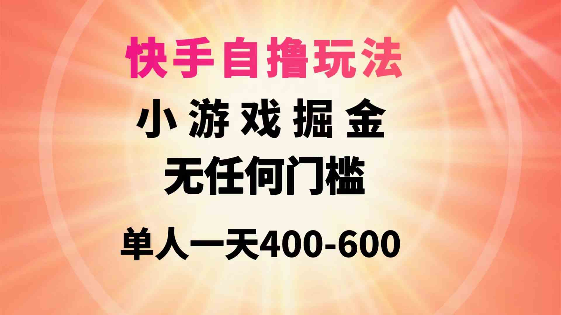 （9712期）快手自撸玩法小游戏掘金无任何门槛单人一天400-600-立业有术