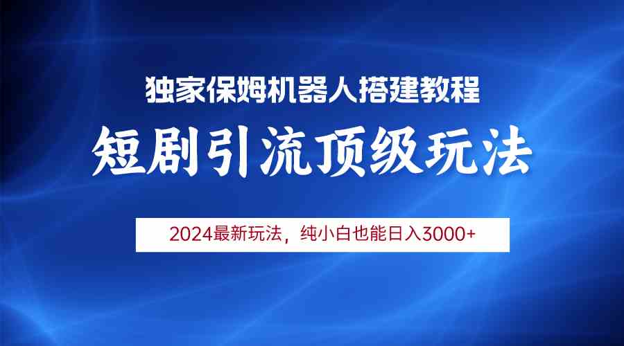 （9780期）2024短剧引流机器人玩法，小白月入3000+-立业有术
