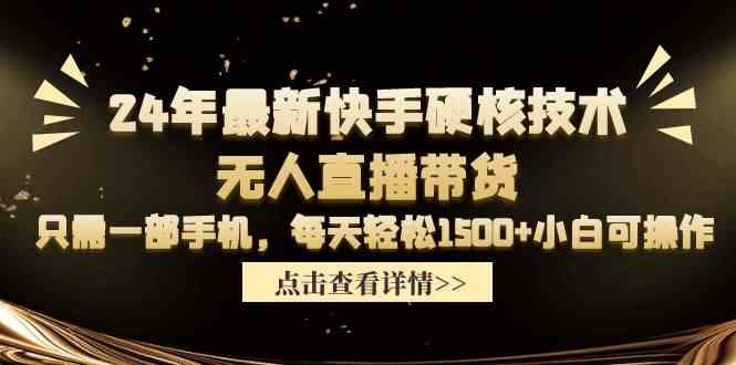 （9779期）24年最新快手硬核技术无人直播带货，只需一部手机 每天轻松1500+小白可操作-立业有术