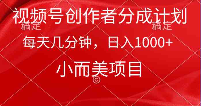 （9778期）视频号创作者分成计划，每天几分钟，收入1000+，小而美项目-立业有术