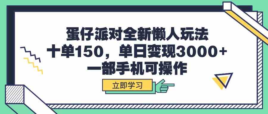 （9766期）蛋仔派对全新懒人玩法，十单150，单日变现3000+，一部手机可操作-立业有术