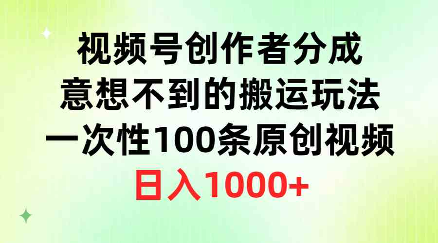 （9737期）视频号创作者分成，意想不到的搬运玩法，一次性100条原创视频，日入1000+-立业有术