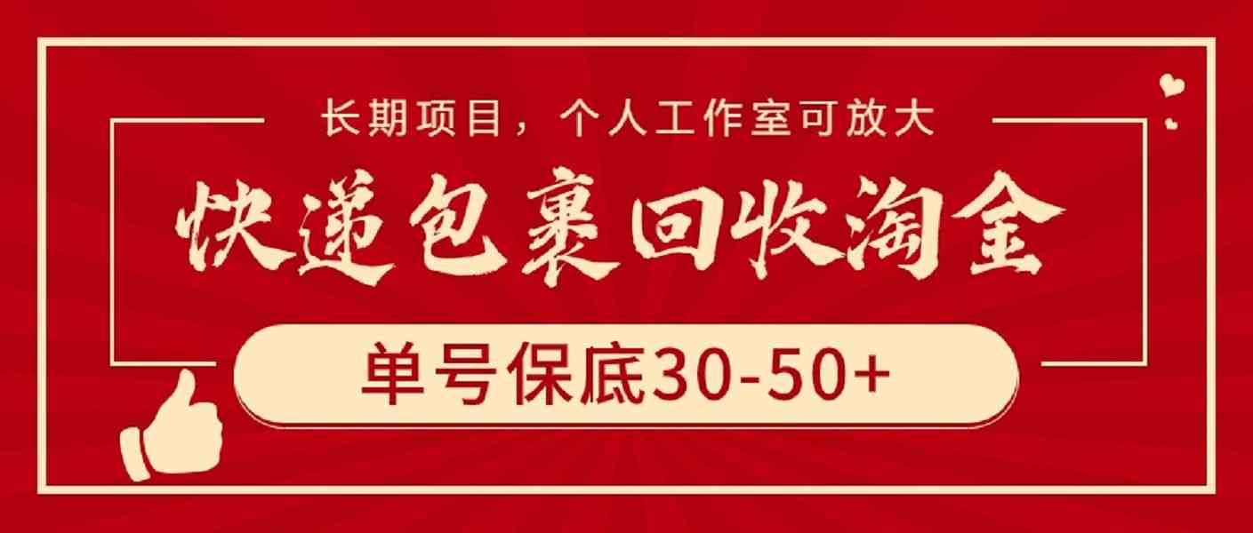 （9736期）快递包裹回收淘金，单号保底30-50+，长期项目，个人工作室可放大-立业有术