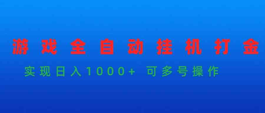 （9828期）游戏全自动挂机打金项目，实现日入1000+ 可多号操作-立业有术