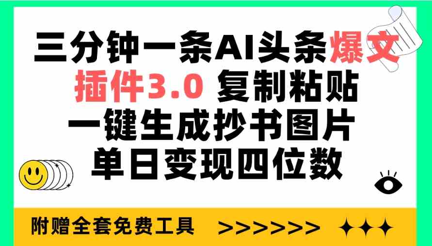 （9914期）三分钟一条AI头条爆文，插件3.0 复制粘贴一键生成抄书图片 单日变现四位数-立业有术
