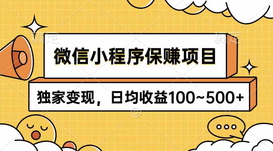 （9900期）微信小程序保赚项目，独家变现，日均收益100~500+-立业有术