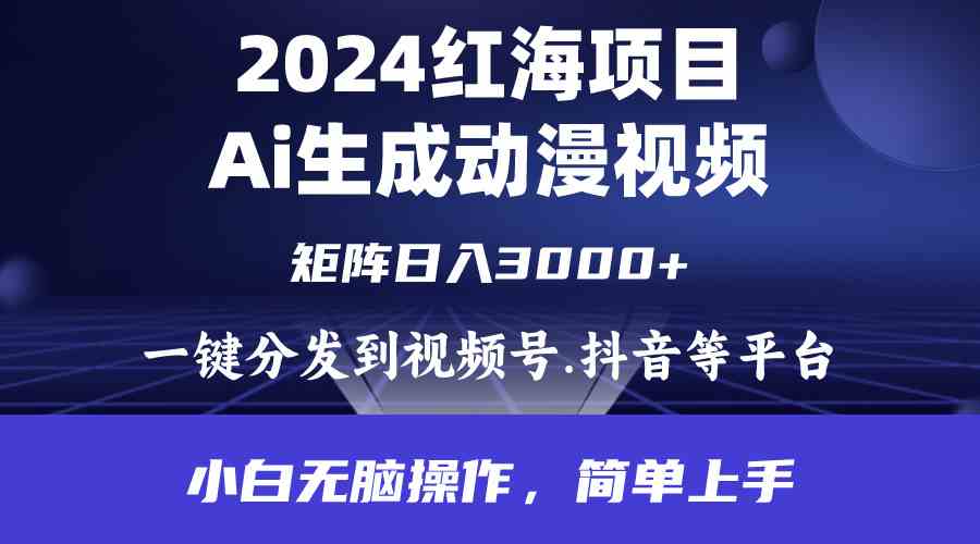 （9892期）2024年红海项目.通过ai制作动漫视频.每天几分钟。日入3000+.小白无脑操…-立业有术