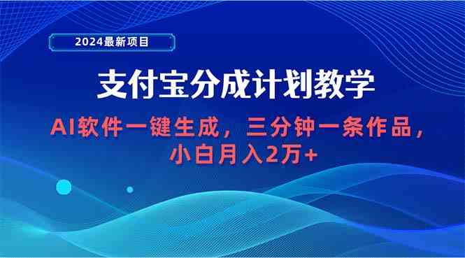 （9880期）2024最新项目，支付宝分成计划 AI软件一键生成，三分钟一条作品，小白月…-立业有术