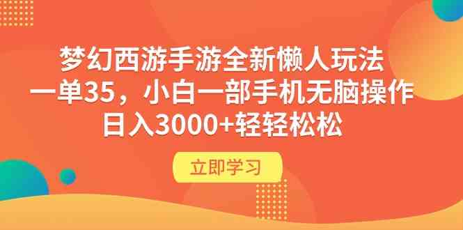 （9873期）梦幻西游手游全新懒人玩法 一单35 小白一部手机无脑操作 日入3000+轻轻松松-立业有术
