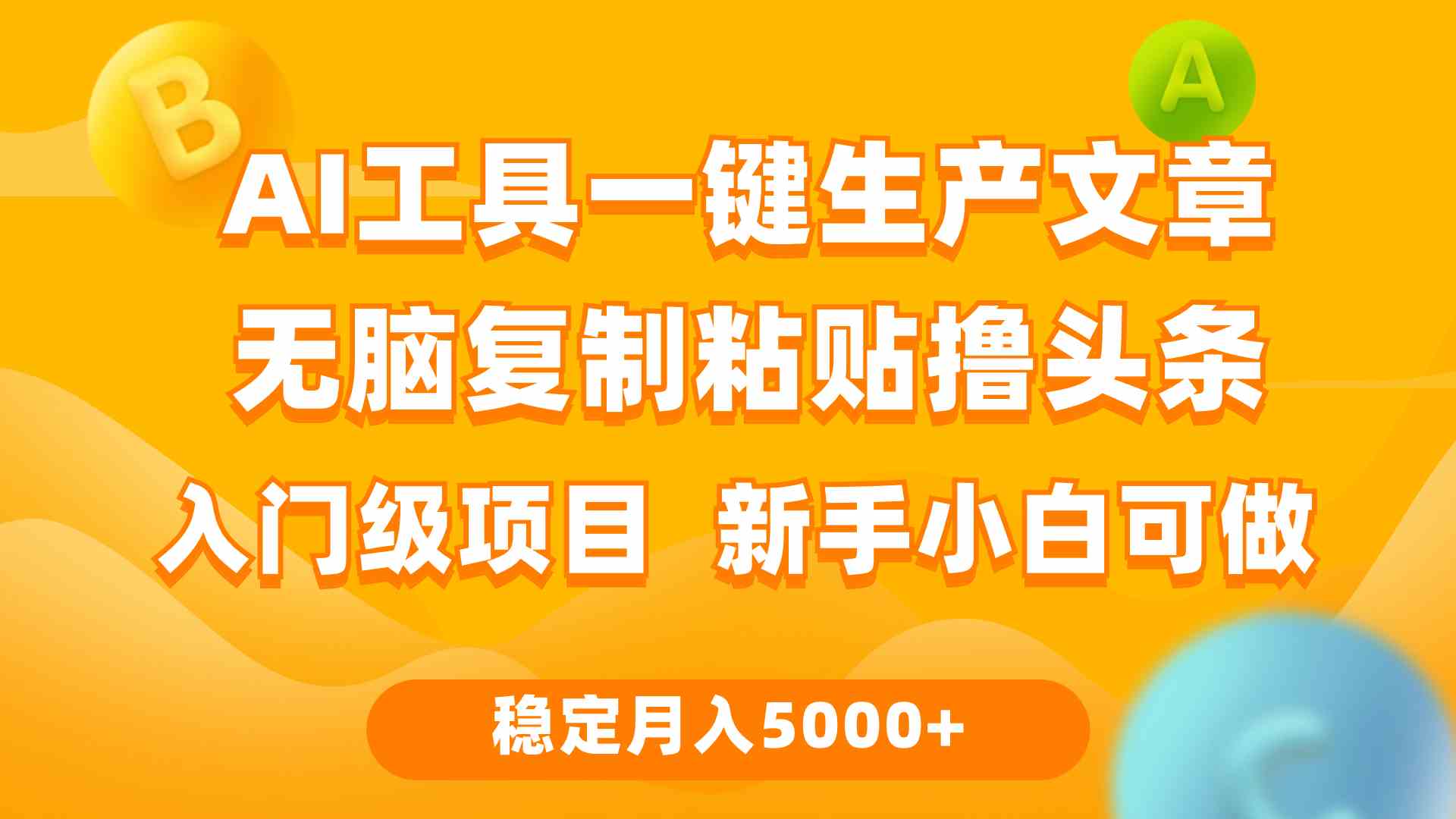 （9967期）利用AI工具无脑复制粘贴撸头条收益 每天2小时 稳定月入5000+互联网入门…-立业有术