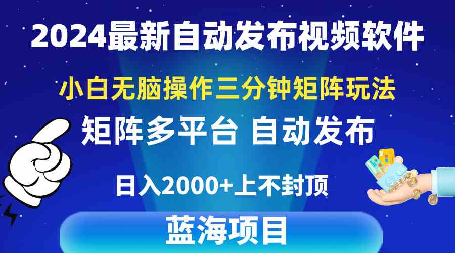 （10166期）2024最新视频矩阵玩法，小白无脑操作，轻松操作，3分钟一个视频，日入2k+-立业有术