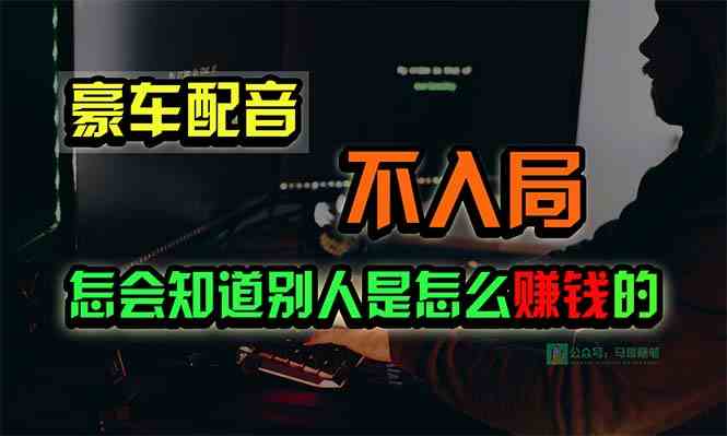 （10194期）豪车配音，一个惊掉下巴，闷声发财的小生意，日赚15万!!!-立业有术