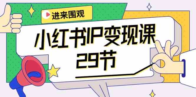 （10185期）小红书IP变现课：开店/定位/IP变现/直播带货/爆款打造/涨价秘诀/等等/29节-立业有术