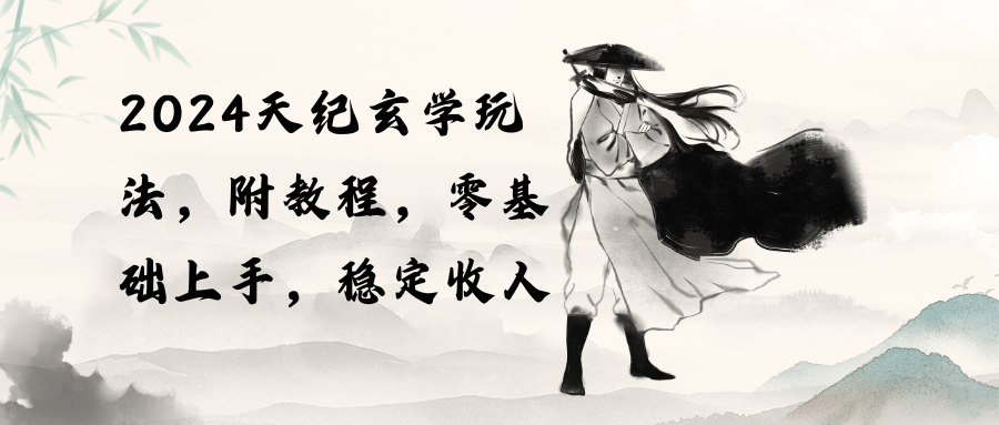 （10239期）2024天纪玄学玩法，零基础上手，稳定收入（教程+工具）-立业有术