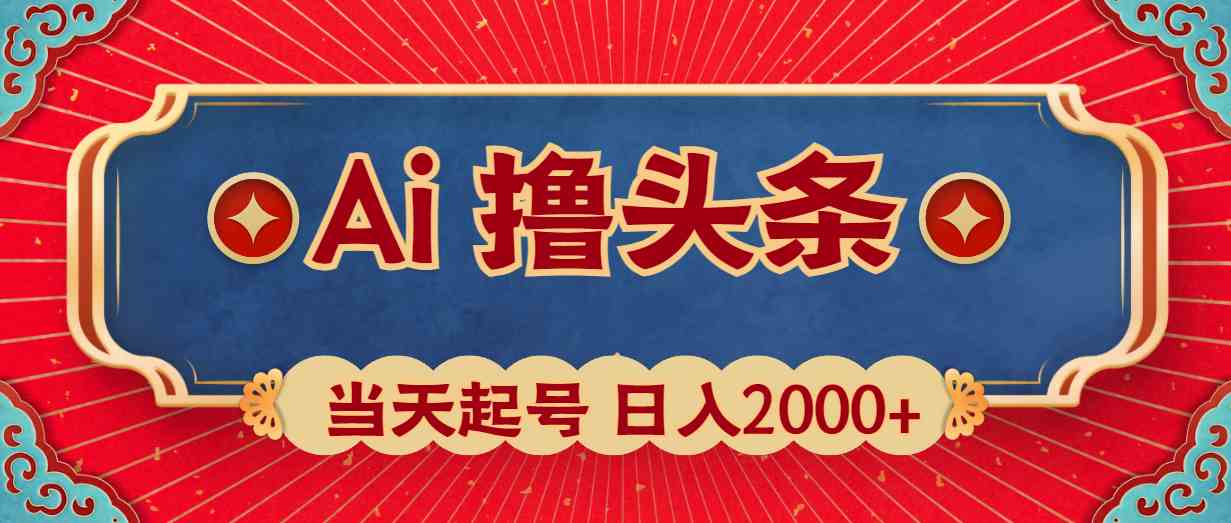 （10095期）Ai撸头条，当天起号，第二天见收益，日入2000+-立业有术