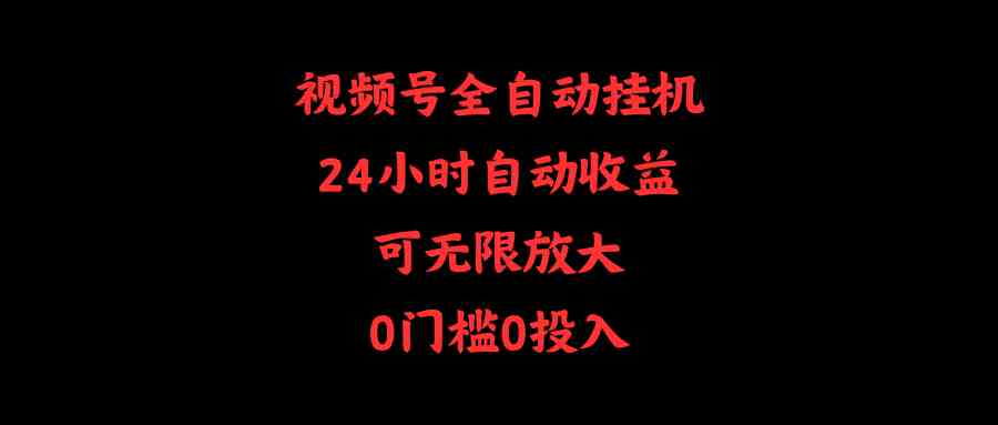 （10031期）视频号全自动挂机，24小时自动收益，可无限放大，0门槛0投入-立业有术