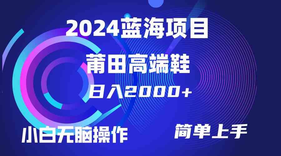 （10030期）每天两小时日入2000+，卖莆田高端鞋，小白也能轻松掌握，简单无脑操作…-立业有术