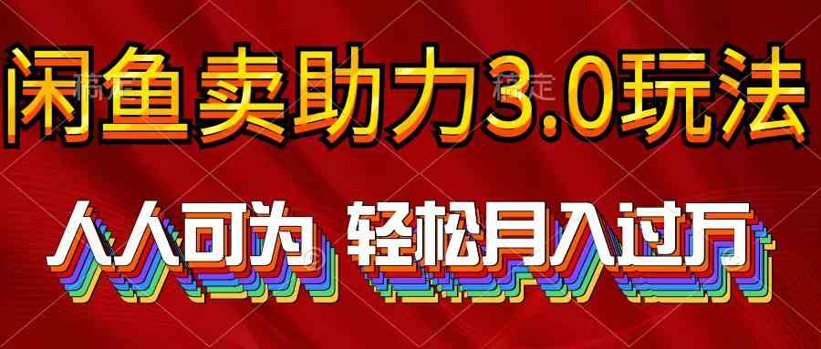 （10027期）2024年闲鱼卖助力3.0玩法 人人可为 轻松月入过万-立业有术