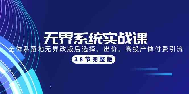 （9992期）无界系统实战课：全体系落地无界改版后选择、出价、高投产做付费引流-38节-立业有术